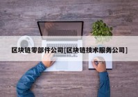 区块链零部件公司[区块链技术服务公司]